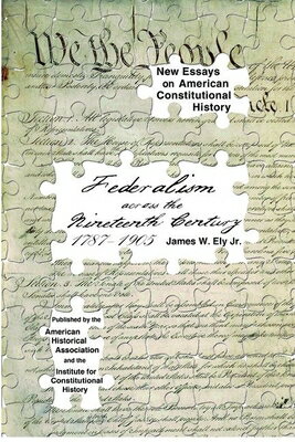 FEDERALISM ACROSS THE 19TH CEN New Essays on American Constitutional History James W. Ely Jr AMER HISTORICAL ASSN2009 Pa...