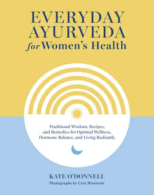 Everyday Ayurveda for Women's Health: Traditional Wisdom, Recipes, and Remedies for Optimal Wellness