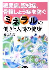 ミネラルの働きと人間の健康 糖尿病、認知症、骨粗しょう症を防ぐ [ 渡辺 和彦 ]