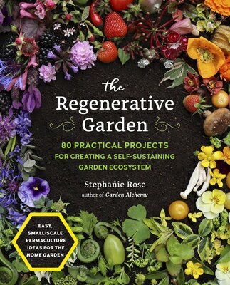 The Regenerative Garden: 80 Practical Projects for Creating a Self-Sustaining Garden Ecosystem REGENERATIVE GARDEN 