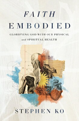 Faith Embodied: Glorifying God with Our Physical and Spiritual Health FAITH EMBODIED [ Stephen Ko ]