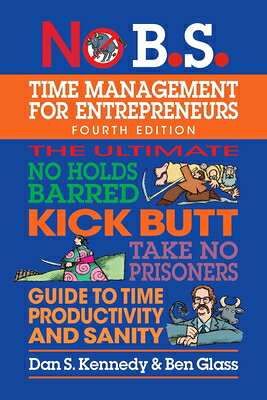 No B.S. Time Management for Entrepreneurs: The Ultimate No Holds Barred Kick Butt Take No Prisoners NO BS TIME MGMT FOR ENTREPRENE （No B.S.） [ Dan S. Kennedy ]