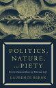 Politics, Nature, and Piety: On the Natural Basis of Political Life POLITICS NATURE PIETY Laurence Berns