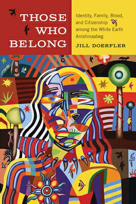 Those Who Belong: Identity, Family, Blood, and Citizenship Among the White Earth Anishinaabeg THOSE WHO BELONG （American Indian Studies） 