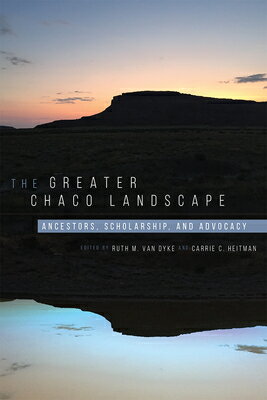 The Greater Chaco Landscape: Ancestors, Scholarship, and Advocacy GREATER CHACO LANDSCAPE [ Ruth M. Van Dyke ]
