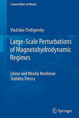 Large-Scale Perturbations of Magnetohydrodynamic Regimes: Linear and Weakly Nonlinear Stability Theo LARGE-SCALE PERTURBATIONS OF M （Lecture Notes in Physics） [ Vladislav Zheligovsky ]