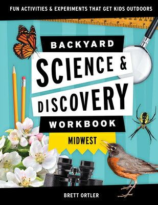 Backyard Science Discovery Workbook: Midwest: Fun Activities Experiments That Get Kids Outdoors BACKYARD SCIENCE DISCY WORKB （Nature Science Workbooks for Kids） Brett Ortler