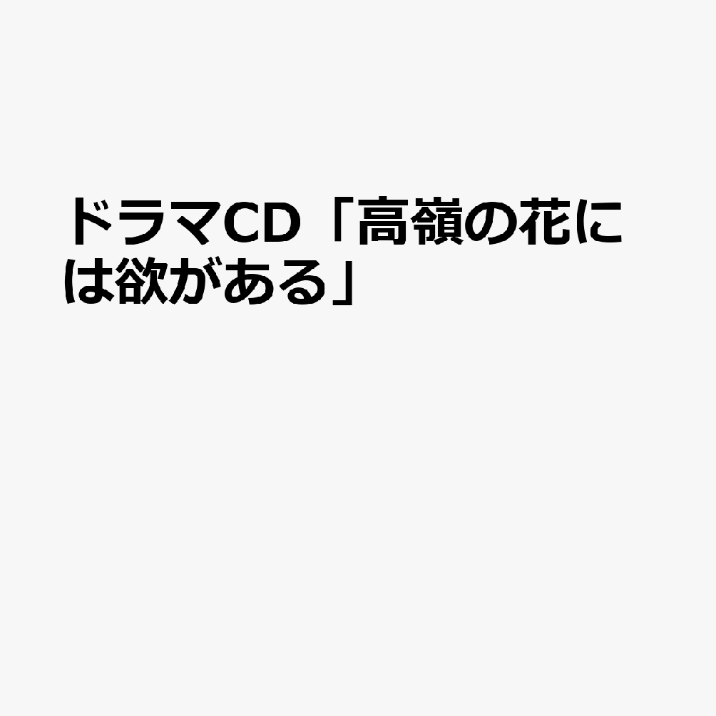 ドラマCD「高嶺の花には欲がある」