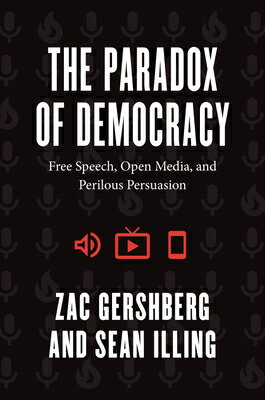 The Paradox of Democracy: Free Speech, Open Media, and Perilous Persuasion