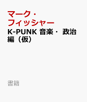 K-PUNK 音楽・政治編（仮）