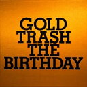 GOLD TRASH [ THE BIRTHDAY ]