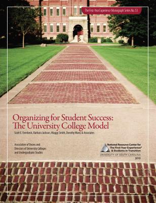 Organizing for Student Success: The University College Model ORGANIZING FOR STUDENT SUCCESS （First-Year Experience Monograph） 