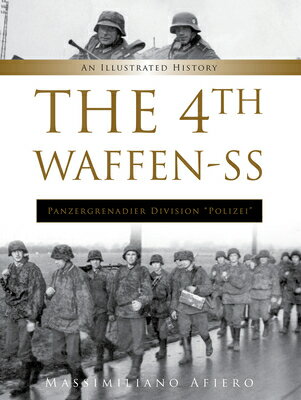 The 4th Waffen-SS Panzergrenadier Division Polizei: An Illustrated History 4TH WAFFEN-SS PANZERGRENADIER Divisions of the Waffen-SS [ Massimiliano Afiero ]