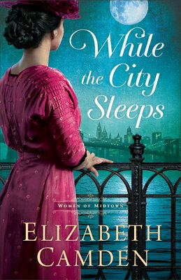 While the City Sleeps WHILE THE CITY SLEEPS （The Women of Midtown） [ Elizabeth Camden ]