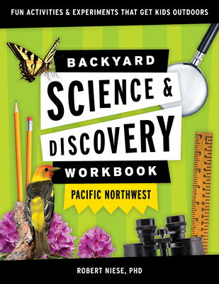 Backyard Science Discovery Workbook: Pacific Northwest: Fun Activities Experiments That Get Kids BACKYARD SCIENCE DISCY WORKB （Nature Science Workbooks for Kids） Robert Niese