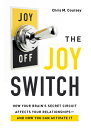 The Joy Switch: How Your Brain 039 s Secret Circuit Affects Your Relationships--And How You Can Activate JOY SWITCH Chris M. Coursey