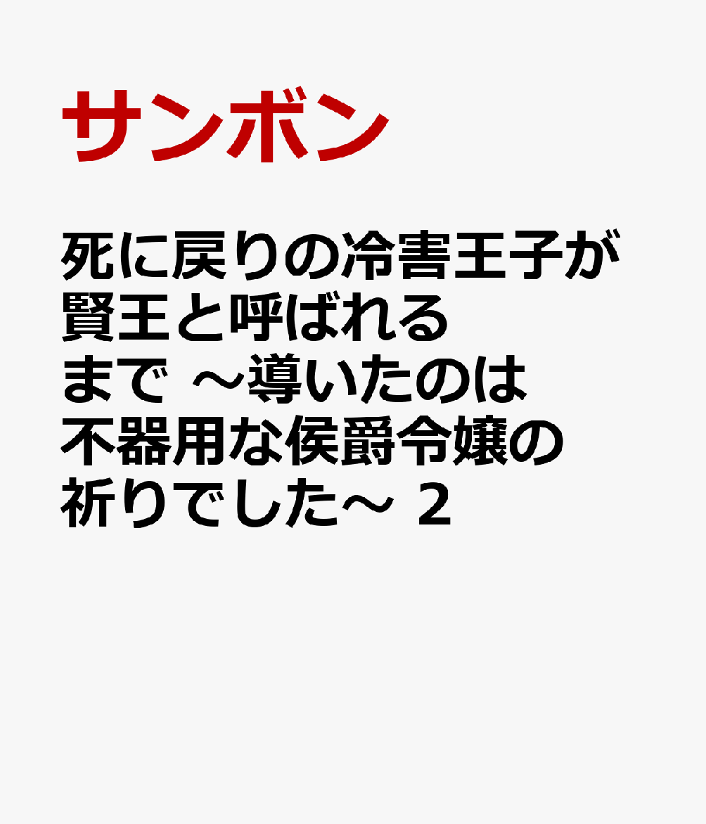 死に戻りの冷害王子が賢王と呼ばれるまで　〜導いたのは不器用な侯爵令嬢の祈りでした〜 2巻