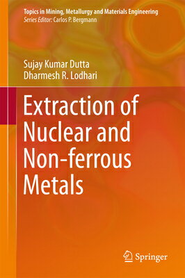Extraction of Nuclear and Non-Ferrous Metals EXTRACTION OF NUCLEAR & NON-FE （Topics in Mining, Metallurgy and Materials Engineering） [ Sujay Kumar Dutta ]
