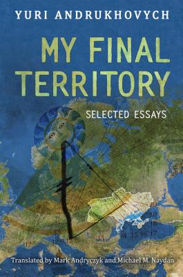 My Final Territory: Selected Essays MY FINAL TERRITORY [ Yuri Andrukhovych ]