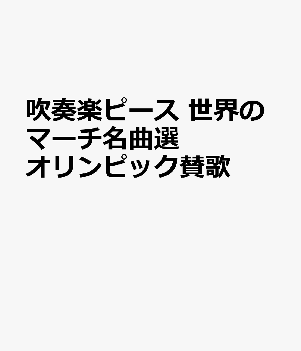 吹奏楽ピース　世界のマーチ名曲選　オリンピック賛歌