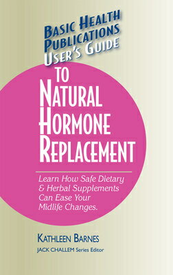 User 039 s Guide to Natural Hormone Replacement: Learn How Safe Dietary Herbal Supplements Can Ease Yo USERS GT NATURAL HORMONE REPLA （Basic Health Publications User 039 s Guide） Kathleen Barnes