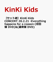 【セット組】KinKi Kids CONCERT 20.2.21 -Everything happens for a reason-(初回盤 DVD) & (通常盤 DVD) [ KinKi Kids ]