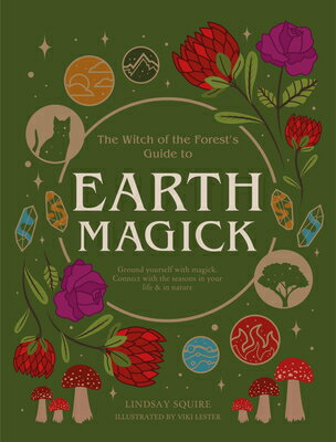 Earth Magick: Ground Yourself with Magick. Connect with the Seasons in Your Life in Nature EARTH MAGICK （The Witch of the Forest 039 s Guide To...） Lindsay Squire