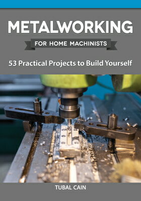 Metalworking for Home Machinists: 53 Practical Projects to Build Yourself METALWORKING FOR HOME MACHINIS [ Tubal Cain ]