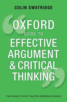 Oxford Guide to Effective Argument and Critical Thinking OXFORD GT EFFECTIVE ARGUMENT & [ Colin Swatridge ]