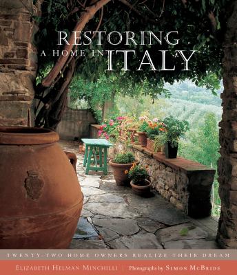 Restoring a Home in Italy: Twenty-Two Home Owners Realize Their Dream RESTORING A HOME IN ITALY [ Elizabeth Helman-Minchilli ]