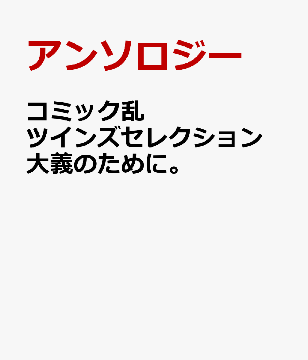コミック乱ツインズセレクション 大義のために。