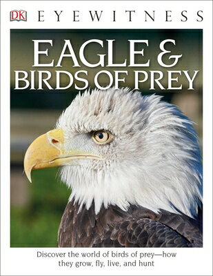 Eyewitness Eagle and Birds of Prey: Discover the World of Birds of Prey--How They Grow, Fly, Live, a EYEWITNESS EAGLE & BIRDS OF PR （DK Eyewitness） [ David Burnie ]