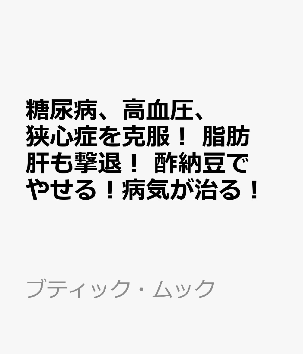 糖尿病、高血圧、狭心症を克服！ 脂肪肝も撃退！ 酢納豆でやせる！病気が治る！