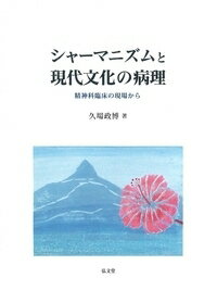 シャーマニズムと現代文化の病理 精神科臨床の現場から [ 久場　政博 ]