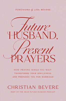 Future Husband, Present Prayers: How Praying While You Wait Transforms Your Singleness and Prepares FUTURE HUSBAND PRESENT PRAYERS 
