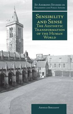 Sensibility and Sense: The Aesthetic Transformation of the Human World SENSIBILITY & SENSE （St. Andrews Studies in Philosophy and Public Affairs (Hardcover)） [ Arnold Berleant ]