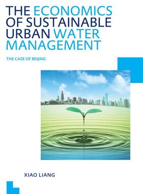 The Economics of Sustainable Urban Water Management: The Case of Beijing: Unesco-Ihe PhD Thesis ECONOMICS OF SUSTAINABLE URBAN [ Xiao Liang ]