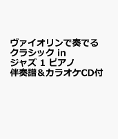 ヴァイオリンで奏でるクラシック in ジャズ 1 ピアノ伴奏譜&カラオケCD付