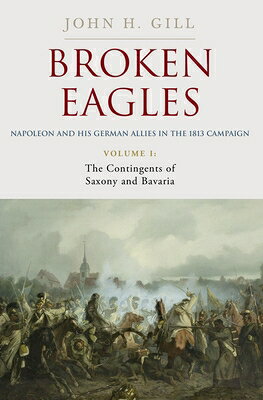 Broken Eagles - Napoleon and His German Allies in the 1813 Campaign: Volume I: Campaigns Overview, B