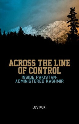 Across the Line of Control: Inside Pakistan-Administered Kashmir ACROSS THE LINE OF CONTROL [ Luv Puri ]
