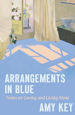 Arrangements in Blue: Notes on Loving and Living Alone BLUE [ Amy Key ]