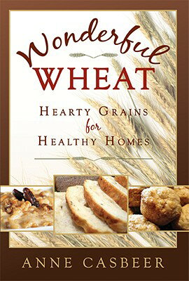 Wonderful Wheat: Hearty Grains for Healthy Homes WONDERFUL WHEAT [ Anne Casbeer ]