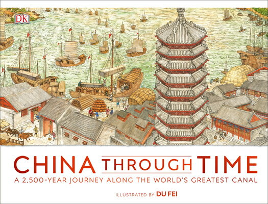 China Through Time: A 2,500-Year Journey Along the World's Greatest Canal CHINA THROUGH TIME （Through Time） [ DK ]