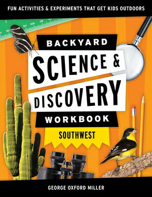 Backyard Science Discovery Workbook: Southwest: Fun Activities Experiments That Get Kids Outdoor BACKYARD SCIENCE DISCY WORKB （Nature Science Workbooks for Kids） George Oxford Miller