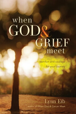 When God & Grief Meet: Comfort and Courage for Your Journey WHEN GOD & GRIEF MEET [ Lynn Eib ]