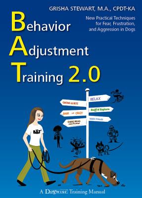Behavior Adjustment Training 2.0: New Practical Techniques for Fear, Frustration, and Aggression in