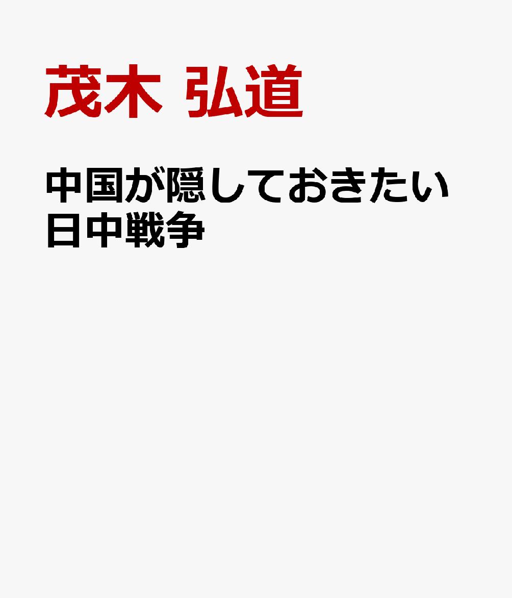 中国が隠しておきたい日中戦争 [ 茂木 弘道 ]