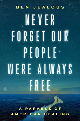 Never Forget Our People Were Always Free: A Parable of American Healing NEVER FORGET OUR PEOPLE WERE A [ Benjamin Todd Jealous ]