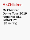 Mr.Children Dome Tour 2019 “Against ALL GRAVITY”【Blu-ray】 [ Mr.Children ]