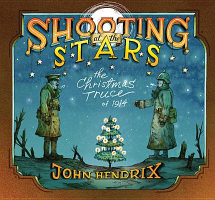 Shooting at the Stars: The Christmas Truce of 1914 SHOOTING AT THE STARS [ John Hendrix ]